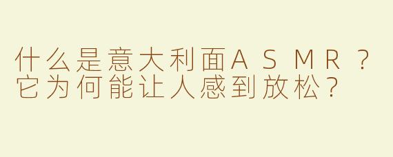 什么是意大利面ASMR？它为何能让人感到放松？