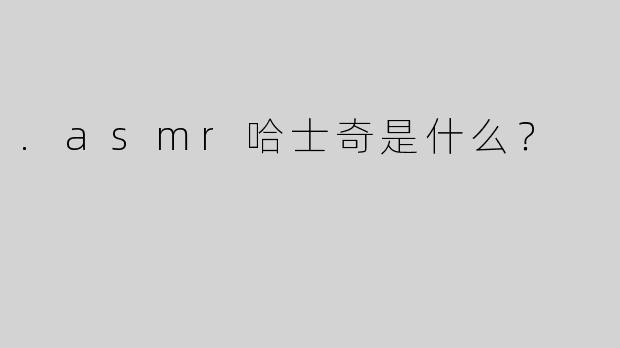.asmr哈士奇是什么？