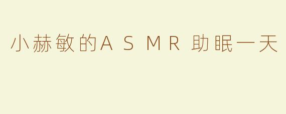 小赫敏的ASMR助眠一天