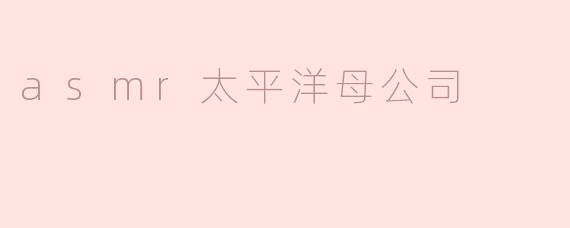 asmr太平洋母公司