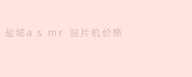 盐城asmr贴片机价格