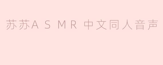 苏苏ASMR中文同人音声