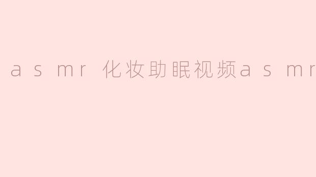 asmr化妆助眠视频asmr