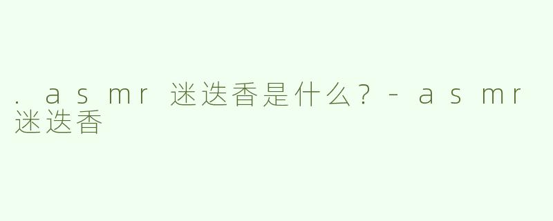 .asmr迷迭香是什么？-asmr迷迭香